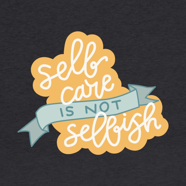 Self Care is not selfish by Cat Bone Design